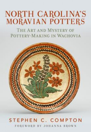 Kniha North Carolina's Moravian Potters: The Art and Mystery of Pottery-Making in Wachovia Stephen C. Compton