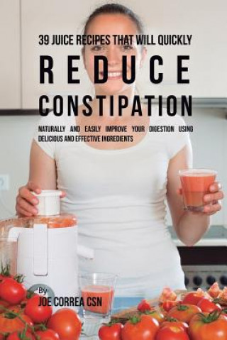 Könyv 39 Juice Recipes That Will Quickly Reduce Constipation JOE CORREA