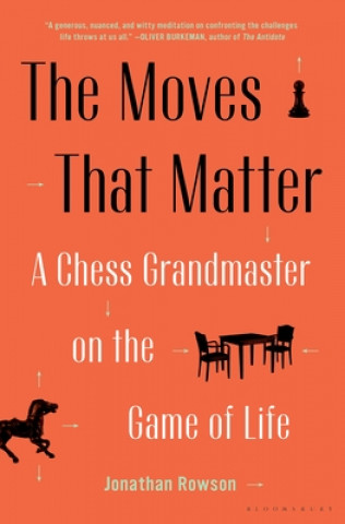 Kniha The Moves That Matter: A Chess Grandmaster on the Game of Life Jonathan Rowson