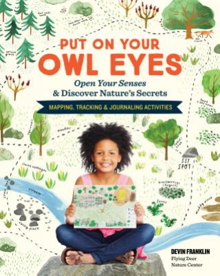 Книга Put On Your Owl Eyes: Open Your Senses & Discover Nature's Secrets; Mapping, Tracking & Journaling Activities Devin Franklin