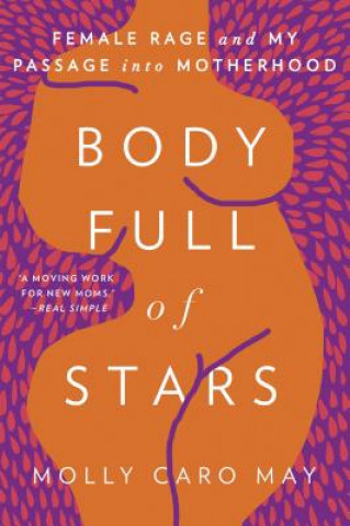 Könyv Body Full of Stars: Female Rage and My Passage Into Motherhood Molly Caro May