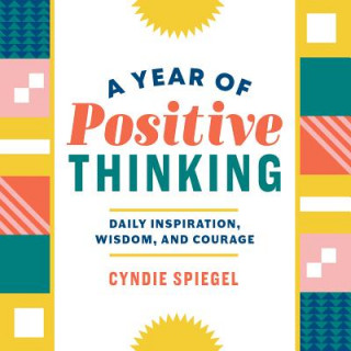 Книга A Year of Positive Thinking: Daily Inspiration, Wisdom, and Courage Cyndie Spiegel