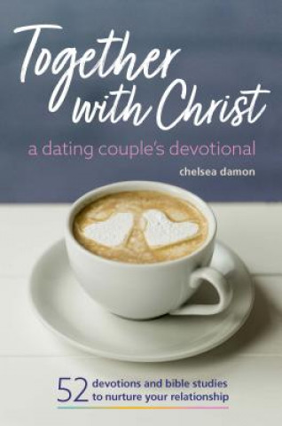 Carte Together with Christ: A Dating Couples Devotional: 52 Devotions and Bible Studies to Nurture Your Relationship Chelsea Damon
