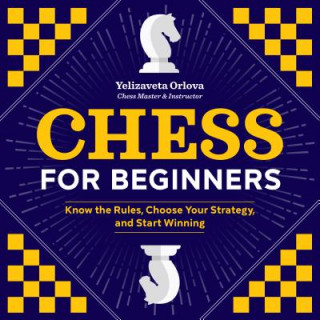 Kniha Chess for Beginners: Know the Rules, Choose Your Strategy, and Start Winning Yelizaveta Orlova