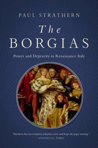 Kniha The Borgias: Power and Depravity in Renaissance Italy Paul Strathern