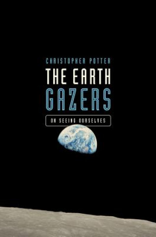 Książka The Earth Gazers: On Seeing Ourselves Christopher Potter