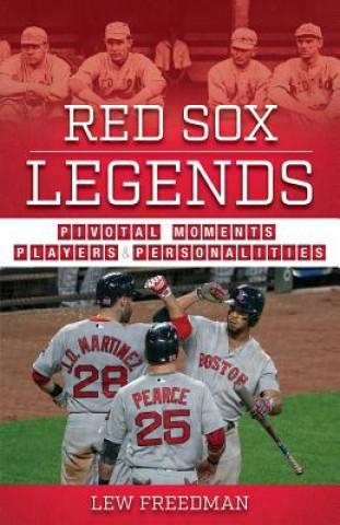 Carte Red Sox Legends: Pivotal Moments, Players & Personalities Lew Freedman