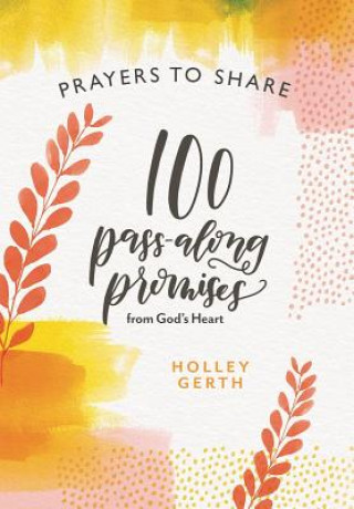 Kniha Prayers to Share 100 Pass Along Promises: 100 Pass-Along Promises from God's Heart Holley Gerth