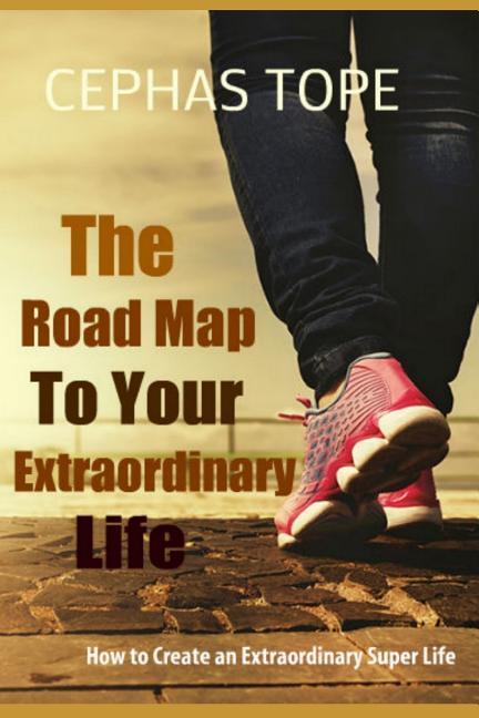 Kniha The Road Map to Your Extraordinary Life: How to an Create Extraordinary Super Life Cephas Tope