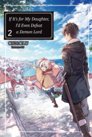 Book If It's for My Daughter, I'd Even Defeat a Demon Lord: Volume 2 Chirolu