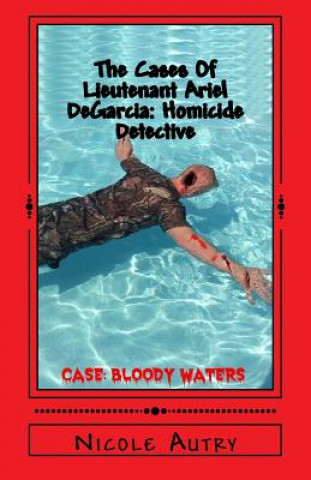 Carte The Cases Of Lieutenant Ariel DeGarcia: Homicide Detective: Case: Bloody Waters Nicole Autry