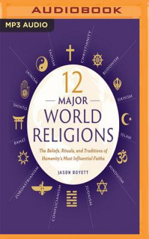 Digital 12 Major World Religions: The Beliefs, Rituals, and Traditions of Humanity's Most Influential Faiths Jason Boyett
