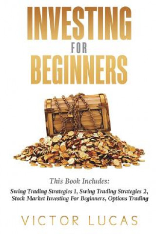 Kniha Investing for Beginners: This Book Includes: Swing Trading Strategies Volume 1, Swing Trading Strategies Volume 2, Stock Market Investing For B Victor Lucas