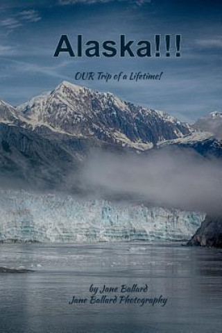 Kniha Alaska!: Our Trip of a Lifetime! Jane Ballard