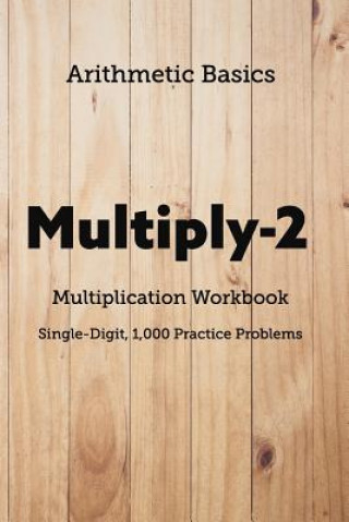 Kniha Arithmetic Basics Multiply-2 Multiplication Workbooks, Single-Digit, 1,000 Practice Problems David Lichi Dong