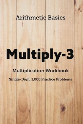 Knjiga Arithmetic Basics Multiply-3 Multiplication Workbooks, Single-Digit, 1,000 Practice Problems David Lichi Dong