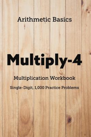 Kniha Arithmetic Basics Multiply-4 Multiplication Workbooks, Single-Digit, 1,000 Practice Problems David Lichi Dong