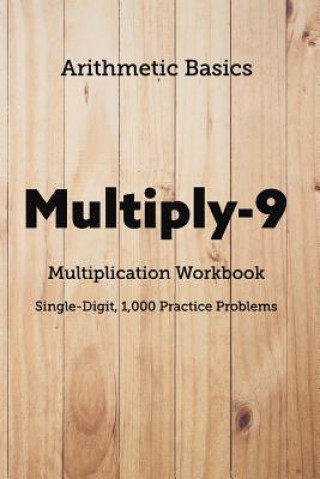Knjiga Arithmetic Basics Multiply-9 Multiplication Workbooks, Single-Digit, 1,000 Practice Problems David Lichi Dong