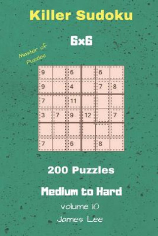 Könyv Master of Puzzles - Killer Sudoku 200 Medium to Hard Puzzles 6x6 Vol. 10 James Lee