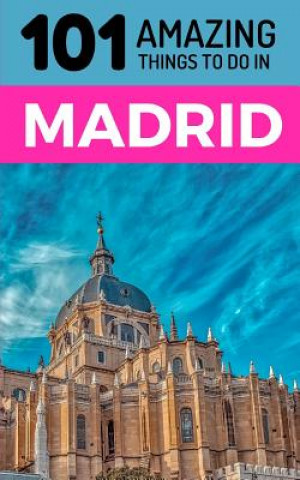 Carte 101 Amazing Things to Do in Madrid: Madrid Travel Guide 101 Amazing Things