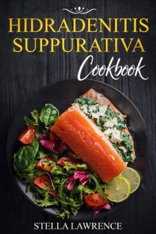 Könyv Hidradenitis Suppurativa Cookbook: 80 Breakfast, Main Course, Snacks and Dessert Recipes for Hidradenitis Suppurativa Stella Lawrence