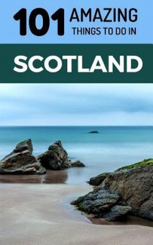 Kniha 101 Amazing Things to Do in Scotland: Scotland Travel Guide 101 Amazing Things