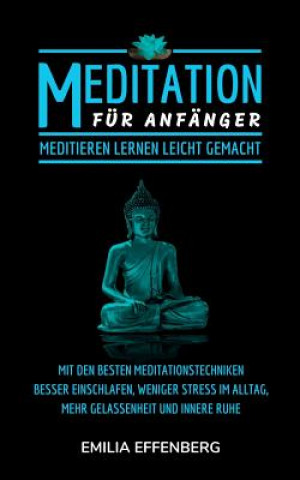 Carte Meditation: Meditation Für Anfänger: Meditieren Lernen Leicht Gemacht - Mit Den Besten Meditationstechniken Besser Einschlafen, We Emilia Effenberg