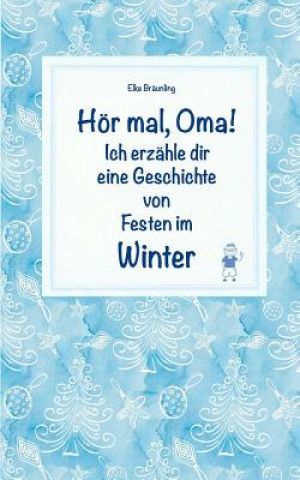 Kniha Hör mal, Oma! Ich erzähle dir eine Geschichte von Festen im Winter: Wintergeschichten und Märchen für Kinder Elke Braunling