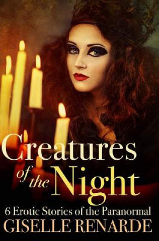 Carte Creatures of the Night: 6 Erotic Stories of the Paranormal Giselle Renarde