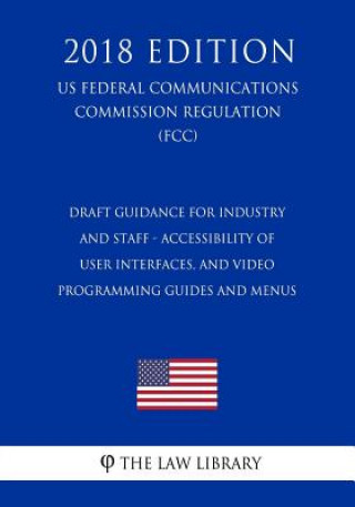 Libro Draft Guidance for Industry and Staff - Accessibility of User Interfaces, and Video Programming Guides and Menus (US Federal Communications Commission The Law Library