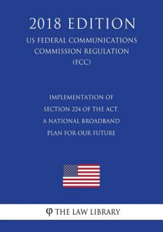 Książka Implementation of Section 224 of the Act, a National Broadband Plan for Our Future (US Federal Communications Commission Regulation) (FCC) (2018 Editi The Law Library