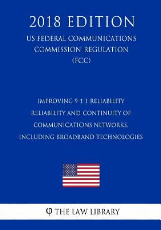 Kniha Improving 9-1-1 Reliability - Reliability and Continuity of Communications Networks, Including Broadband Technologies (Us Federal Communications Commi The Law Library