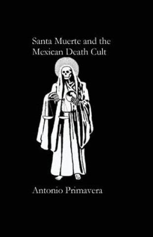 Kniha Santa Muerte and the Mexican Death Cult Antonio Primavera