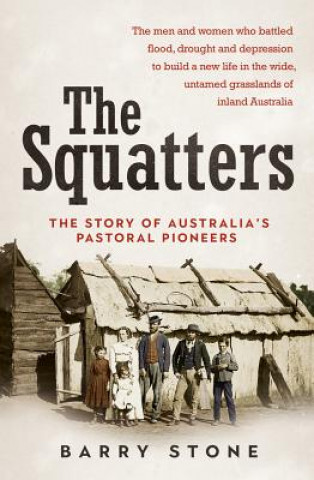 Kniha Squatters: The Story of Australia's Pastoral Pioneers Barry Stone