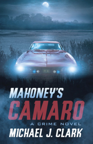 Kniha Mahoney's Camaro: A Crime Novel Michael J. Clark