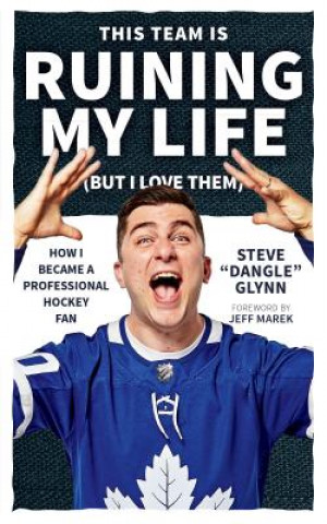 Kniha This Team Is Ruining My Life (But I Love Them): How I Became a Professional Hockey Fan Steve "dangle" Glynn
