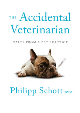 Carte The Accidental Veterinarian: Tales from a Pet Practice Philipp Schott
