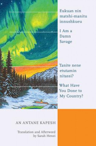 Carte I Am a Damn Savage; What Have You Done to My Country? An Antane Kapesh
