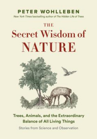 Könyv The Secret Wisdom of Nature: Trees, Animals, and the Extraordinary Balance of All Living Things --- Stories from Science and Observation Peter Wohlleben
