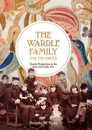 Könyv Wardle Family and its Circle: Textile Production in the Arts and Crafts Era Brenda M. King