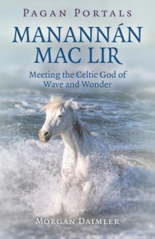 Carte Pagan Portals - ManannA!n mac Lir - Meeting the Celtic God of Wave and Wonder Morgan Daimler