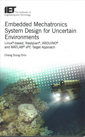 Carte Embedded Mechatronics System Design for Uncertain Environments: Linux(r)-Based, Rasbpian(r), Arduino(r) and Matlab(r) Xpc Target Approaches Cheng Siong Chin