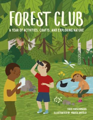 Kniha Forest Club: A Year of Activities, Crafts, and Exploring Nature Kris Hirschmann
