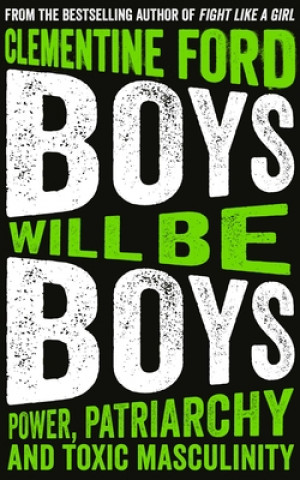 Carte Boys Will Be Boys: Power, Patriarchy and Toxic Masculinity Clementine Ford