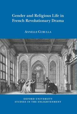 Kniha Gender and Religious Life in French Revolutionary Drama Annelle Curulla