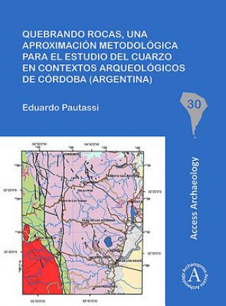 Könyv Quebrando rocas, una aproximacion metodologica para el estudio del cuarzo en contextos arqueologicos de Cordoba (Argentina) Eduardo Pautassi