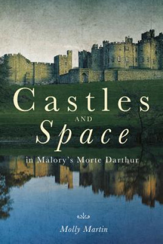 Kniha Castles and Space in Malory's Morte Darthur Molly A. Martin