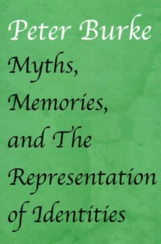 Kniha Myths, Memories, and the Representation of Identities Peter Burke