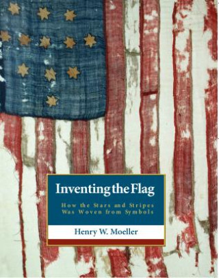Книга Inventing the American Flag Henry W. Moeller
