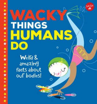 Kniha Wacky Things Humans Do: Weird and Amazing Facts about Our Bodies! Joe Rhatigan